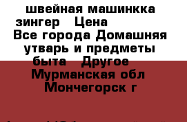 швейная машинкка зингер › Цена ­ 100 000 - Все города Домашняя утварь и предметы быта » Другое   . Мурманская обл.,Мончегорск г.